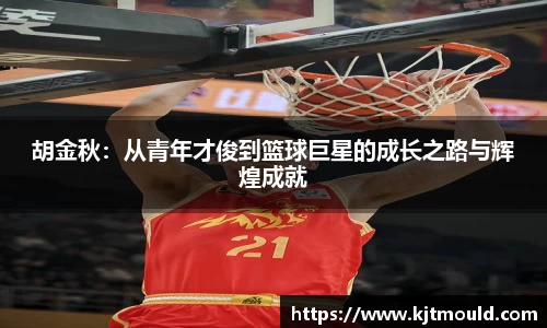 胡金秋：从青年才俊到篮球巨星的成长之路与辉煌成就